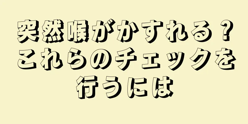 突然喉がかすれる？これらのチェックを行うには