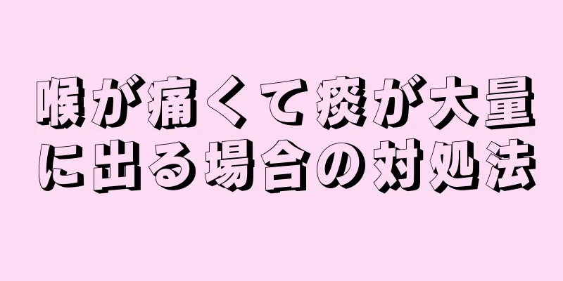 喉が痛くて痰が大量に出る場合の対処法