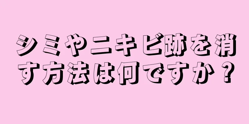 シミやニキビ跡を消す方法は何ですか？