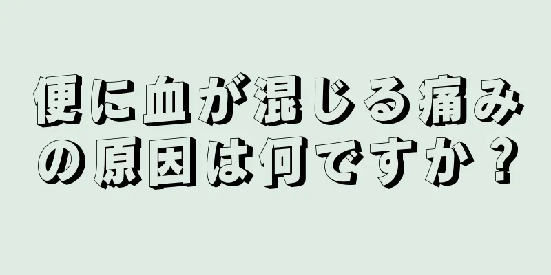 便に血が混じる痛みの原因は何ですか？