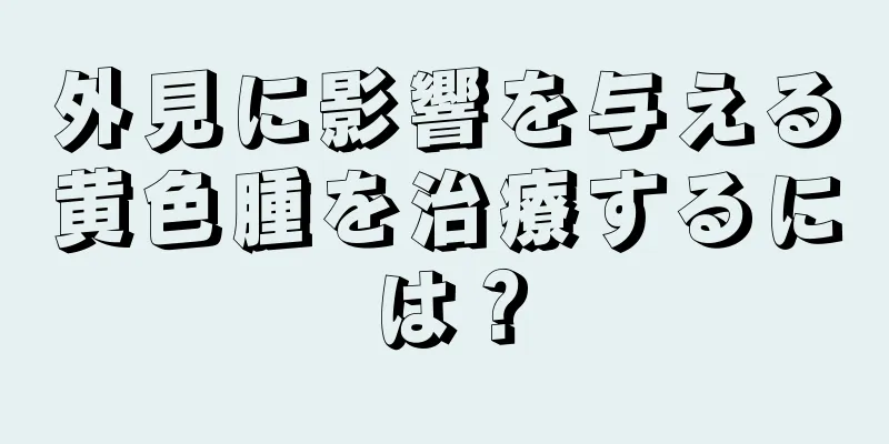 外見に影響を与える黄色腫を治療するには？