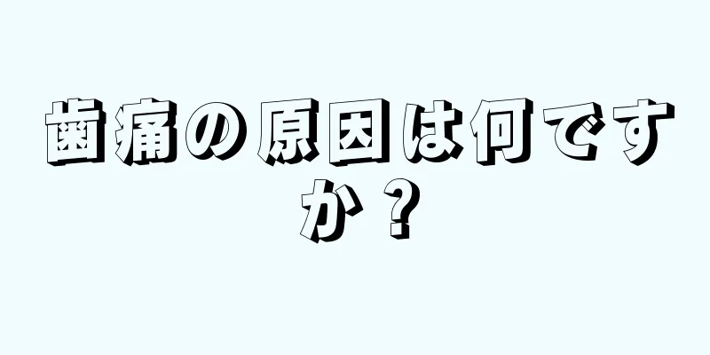 歯痛の原因は何ですか？