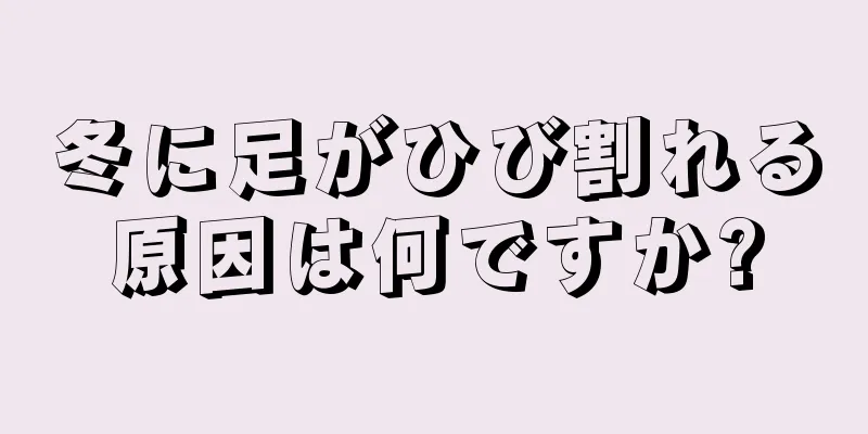 冬に足がひび割れる原因は何ですか?