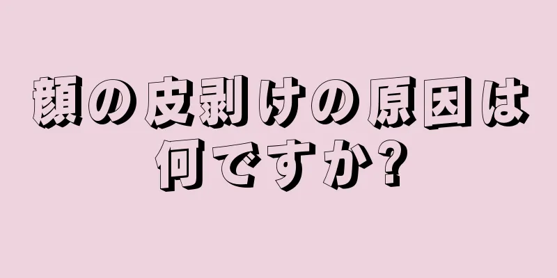 顔の皮剥けの原因は何ですか?