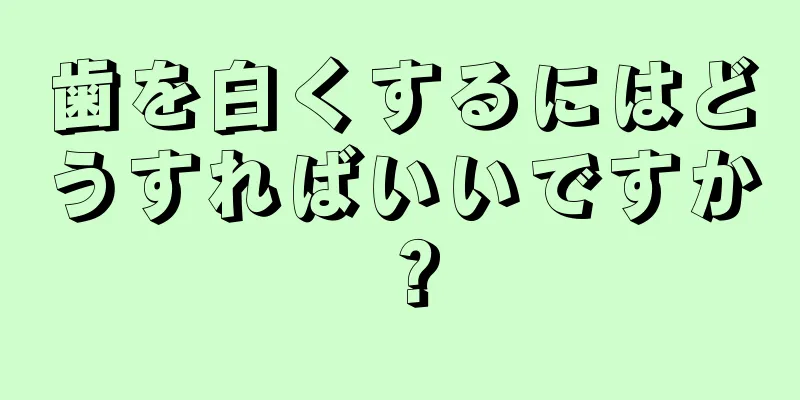 歯を白くするにはどうすればいいですか？