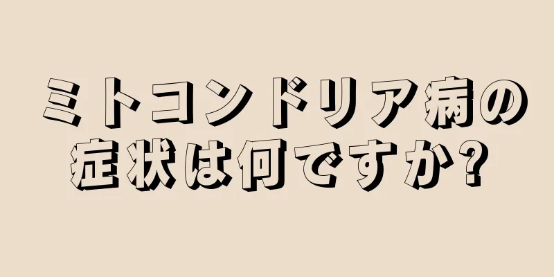 ミトコンドリア病の症状は何ですか?