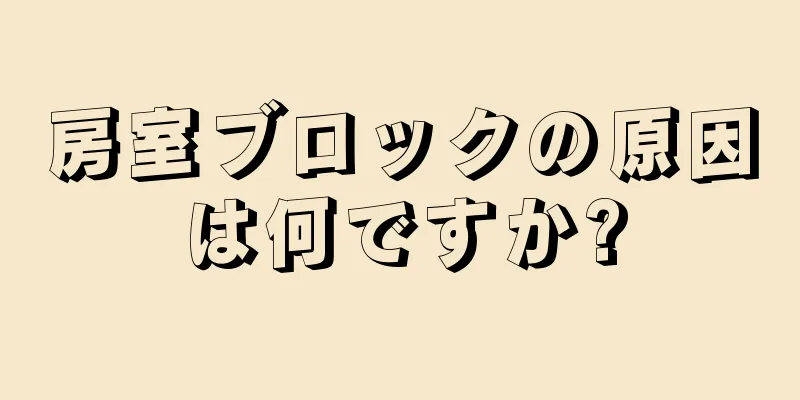 房室ブロックの原因は何ですか?