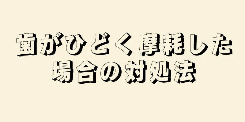 歯がひどく摩耗した場合の対処法