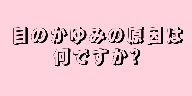 目のかゆみの原因は何ですか?