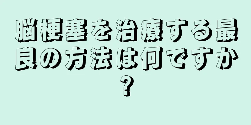 脳梗塞を治療する最良の方法は何ですか?