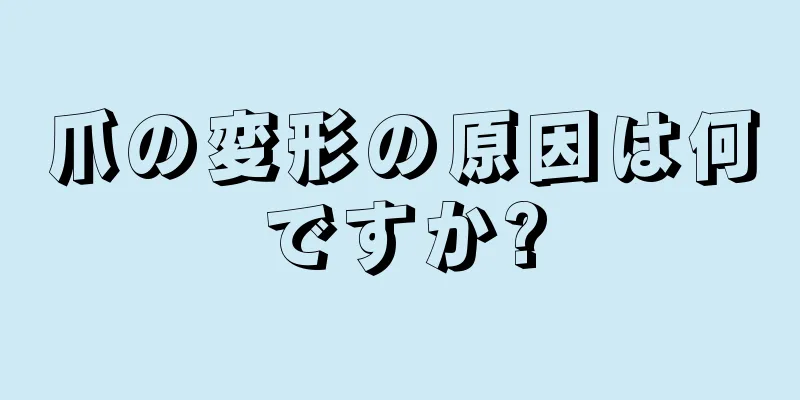 爪の変形の原因は何ですか?