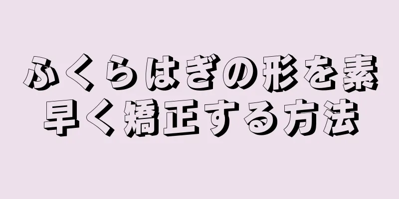 ふくらはぎの形を素早く矯正する方法