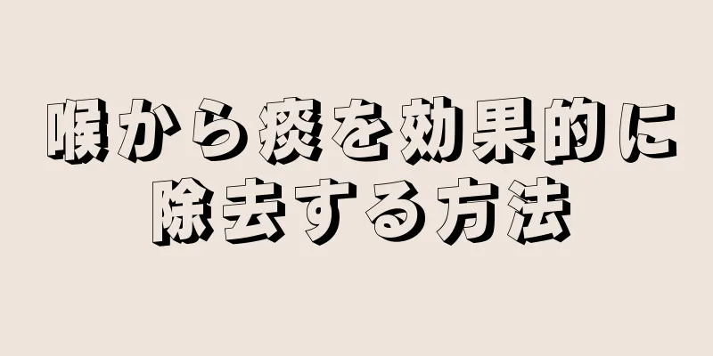 喉から痰を効果的に除去する方法