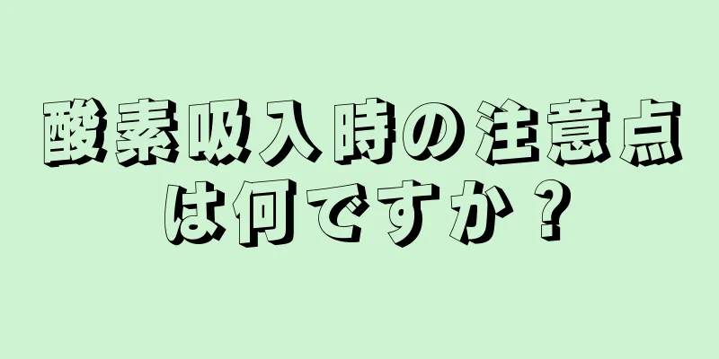 酸素吸入時の注意点は何ですか？