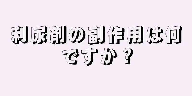 利尿剤の副作用は何ですか？