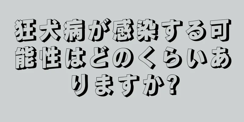 狂犬病が感染する可能性はどのくらいありますか?