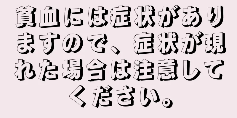 貧血には症状がありますので、症状が現れた場合は注意してください。