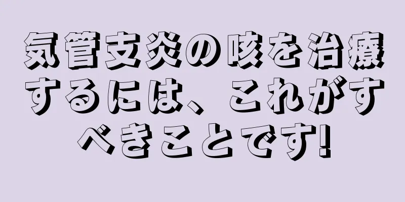 気管支炎の咳を治療するには、これがすべきことです!