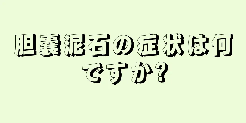 胆嚢泥石の症状は何ですか?