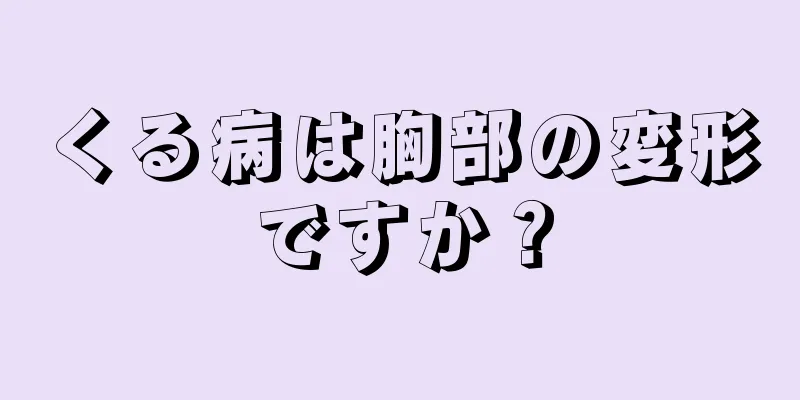 くる病は胸部の変形ですか？