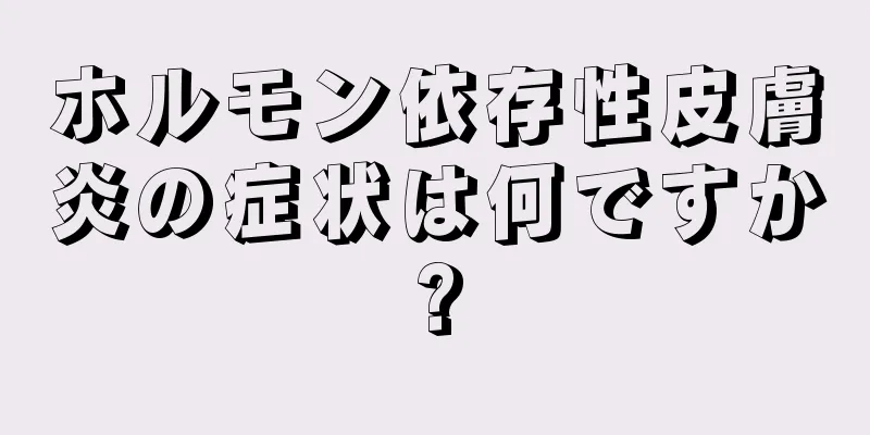 ホルモン依存性皮膚炎の症状は何ですか?