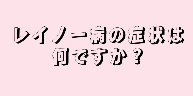 レイノー病の症状は何ですか？