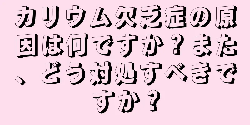 カリウム欠乏症の原因は何ですか？また、どう対処すべきですか？