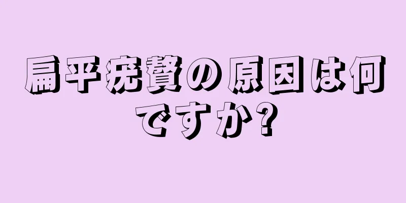 扁平疣贅の原因は何ですか?