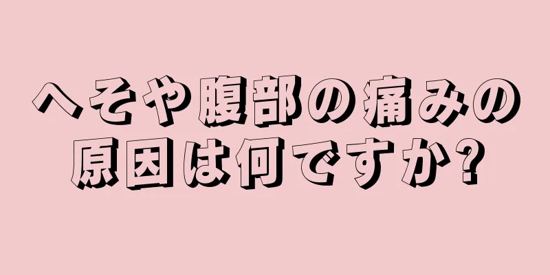 へそや腹部の痛みの原因は何ですか?