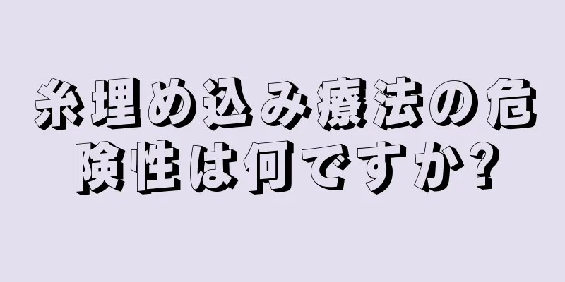 糸埋め込み療法の危険性は何ですか?