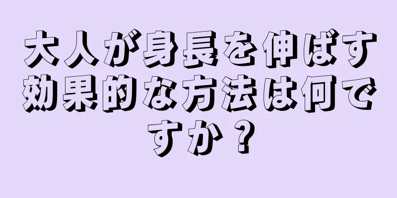 大人が身長を伸ばす効果的な方法は何ですか？