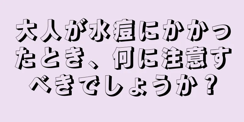 大人が水痘にかかったとき、何に注意すべきでしょうか？