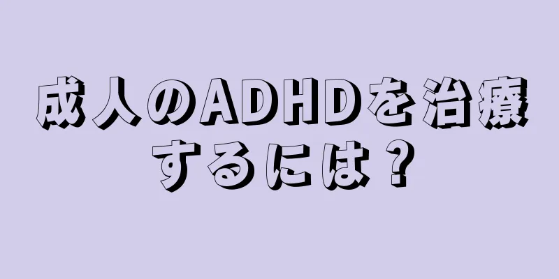 成人のADHDを治療するには？