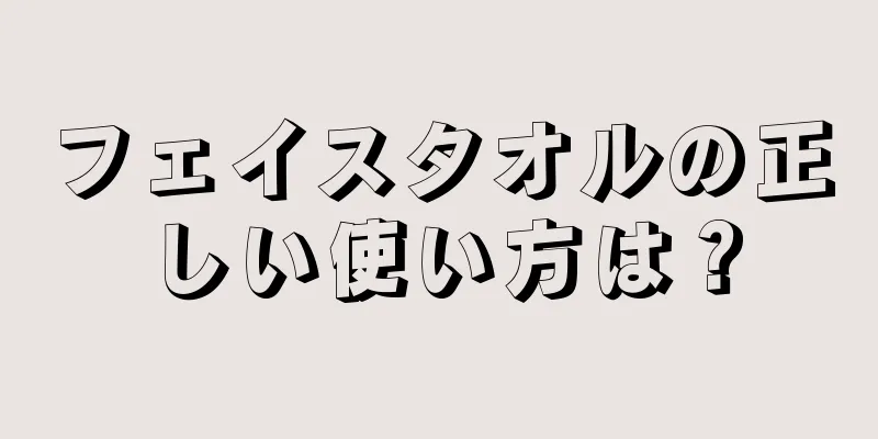 フェイスタオルの正しい使い方は？