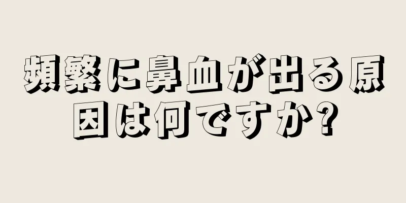 頻繁に鼻血が出る原因は何ですか?