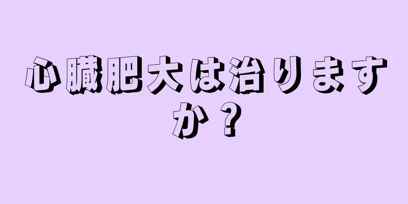 心臓肥大は治りますか？