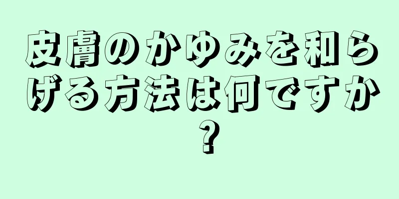 皮膚のかゆみを和らげる方法は何ですか？