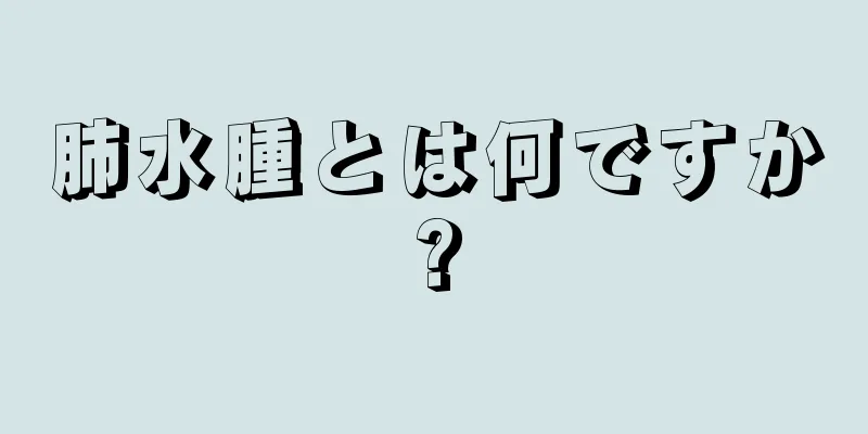 肺水腫とは何ですか?