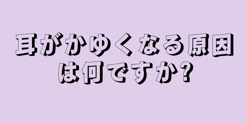 耳がかゆくなる原因は何ですか?