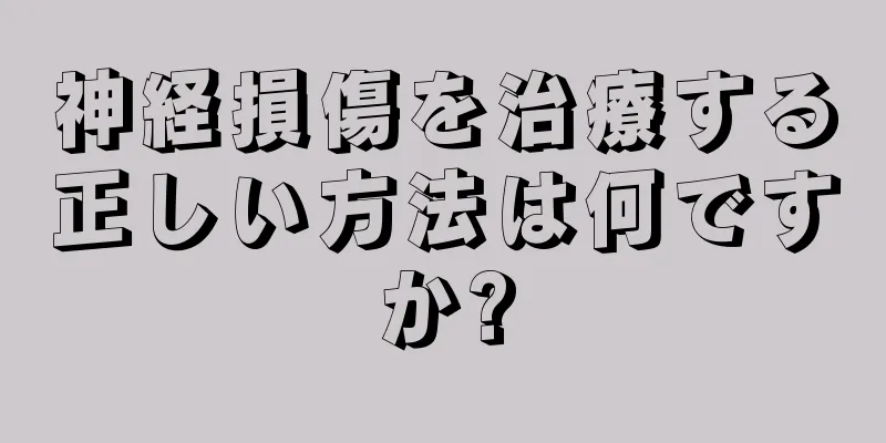 神経損傷を治療する正しい方法は何ですか?