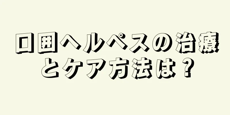 口囲ヘルペスの治療とケア方法は？