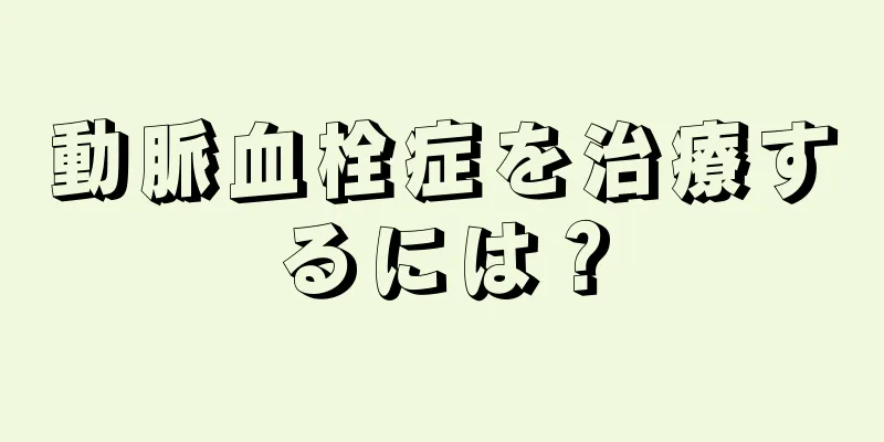 動脈血栓症を治療するには？