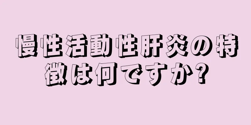 慢性活動性肝炎の特徴は何ですか?