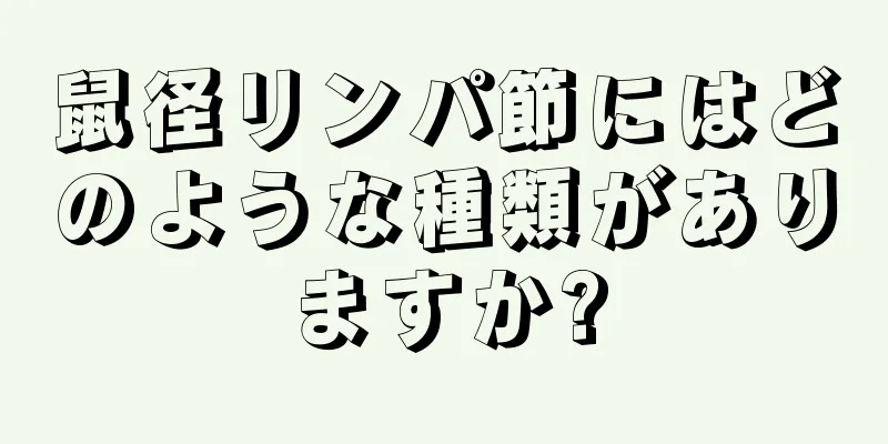 鼠径リンパ節にはどのような種類がありますか?