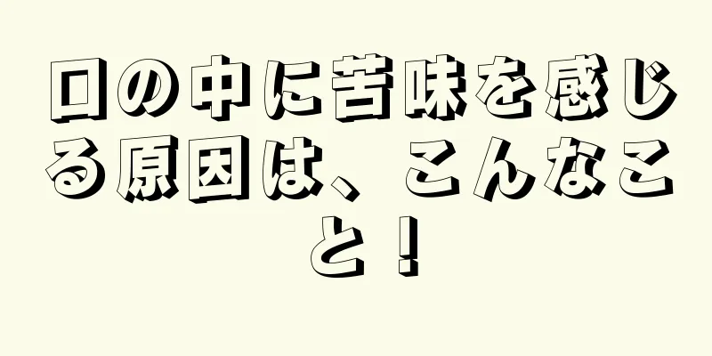 口の中に苦味を感じる原因は、こんなこと！