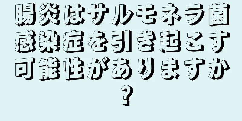 腸炎はサルモネラ菌感染症を引き起こす可能性がありますか？