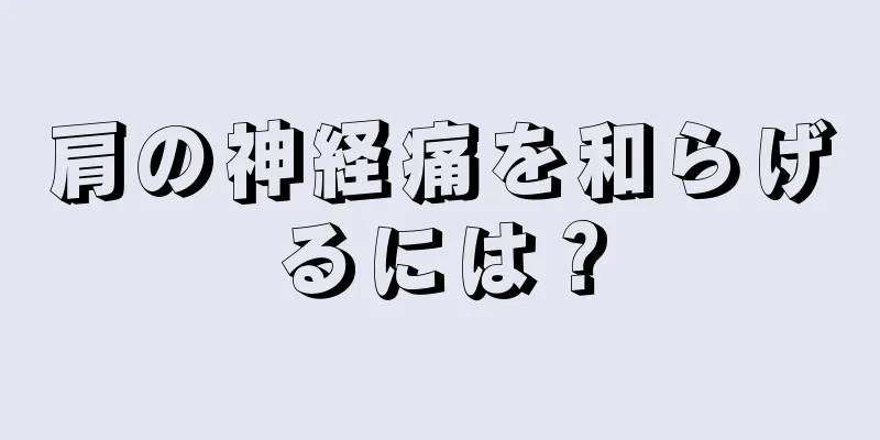 肩の神経痛を和らげるには？