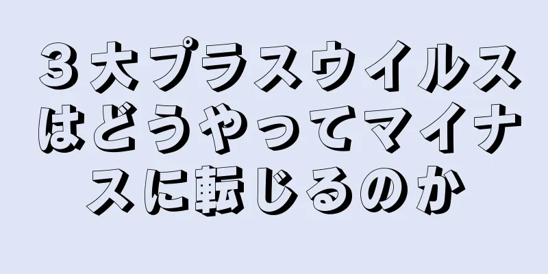 ３大プラスウイルスはどうやってマイナスに転じるのか