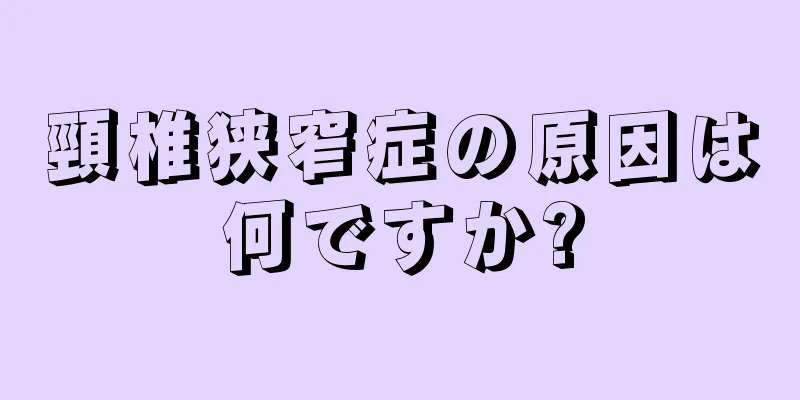 頸椎狭窄症の原因は何ですか?