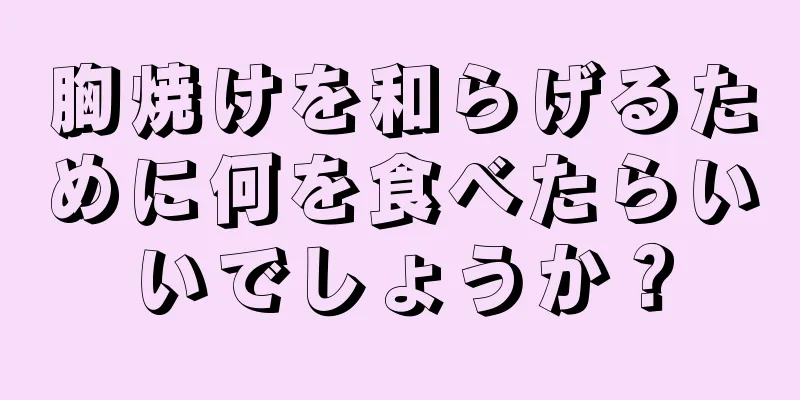 胸焼けを和らげるために何を食べたらいいでしょうか？